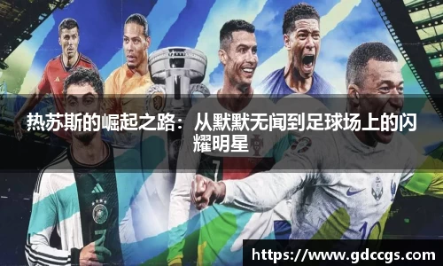 热苏斯的崛起之路：从默默无闻到足球场上的闪耀明星